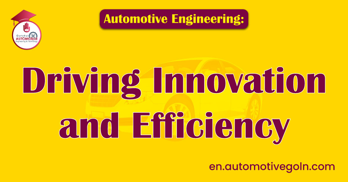 Automotive Engineering: Driving Innovation and Efficiency